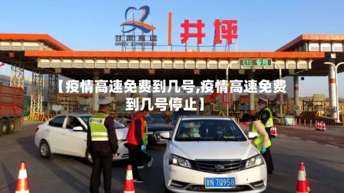 【疫情高速免费到几号,疫情高速免费到几号停止】-第1张图片