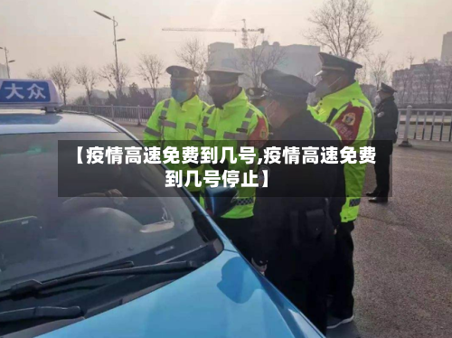 【疫情高速免费到几号,疫情高速免费到几号停止】-第3张图片