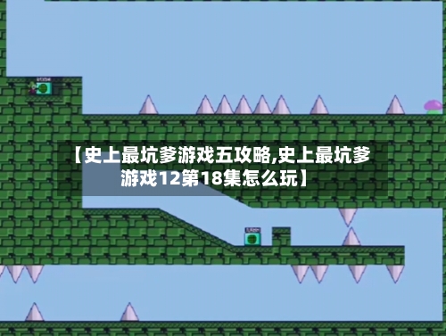 【史上最坑爹游戏五攻略,史上最坑爹游戏12第18集怎么玩】-第1张图片
