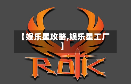 【娱乐星攻略,娱乐星工厂】-第1张图片