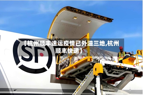 【杭州顺丰速运疫情已外溢三地,杭州顺丰快递】-第1张图片