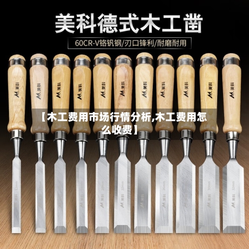 【木工费用市场行情分析,木工费用怎么收费】