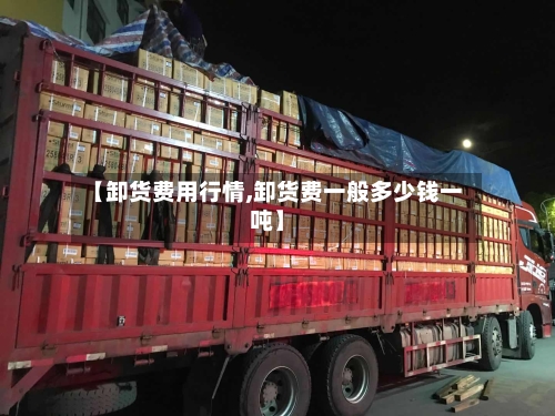 【卸货费用行情,卸货费一般多少钱一吨】-第1张图片