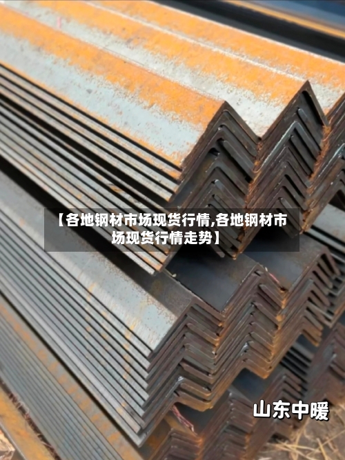 【各地钢材市场现货行情,各地钢材市场现货行情走势】-第2张图片