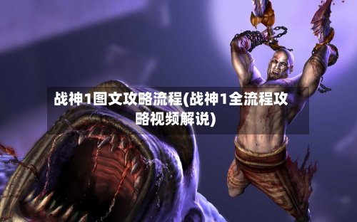 战神1图文攻略流程(战神1全流程攻略视频解说)