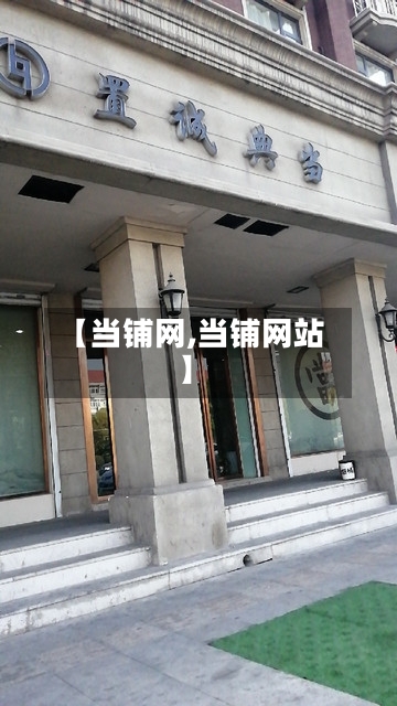 【当铺网,当铺网站】-第1张图片