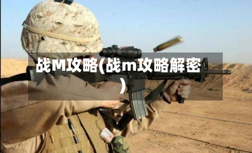 战M攻略(战m攻略解密)-第1张图片