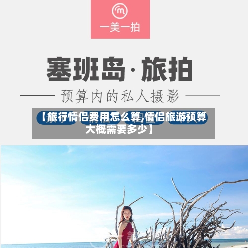 【旅行情侣费用怎么算,情侣旅游预算大概需要多少】-第1张图片