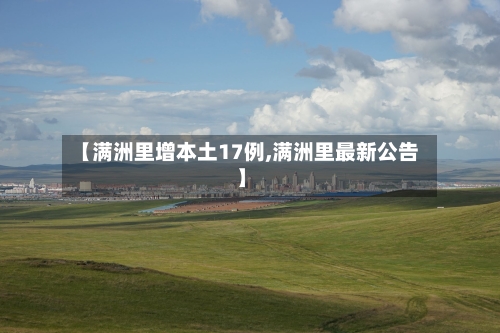 【满洲里增本土17例,满洲里最新公告】