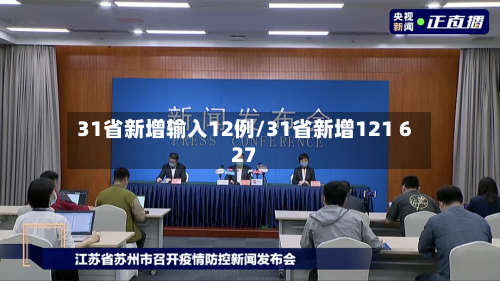 31省新增输入12例/31省新增121 627-第3张图片