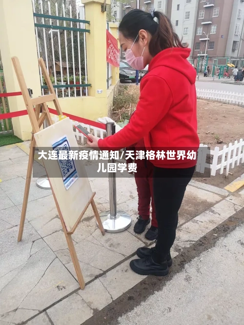 大连最新疫情通知/天津格林世界幼儿园学费-第1张图片