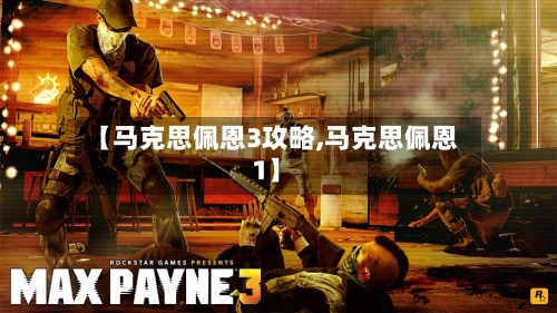 【马克思佩恩3攻略,马克思佩恩1】-第1张图片
