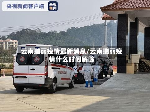 云南瑞丽疫情最新消息/云南瑞丽疫情什么时间解除-第1张图片