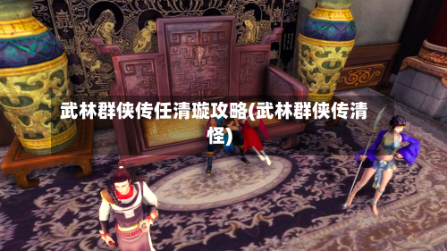 武林群侠传任清璇攻略(武林群侠传清怪)-第2张图片