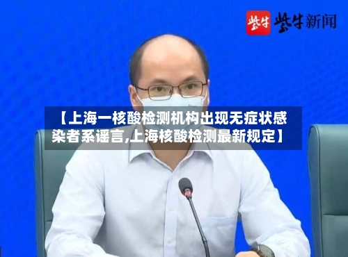 【上海一核酸检测机构出现无症状感染者系谣言,上海核酸检测最新规定】-第1张图片