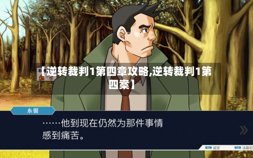 【逆转裁判1第四章攻略,逆转裁判1第四案】-第1张图片