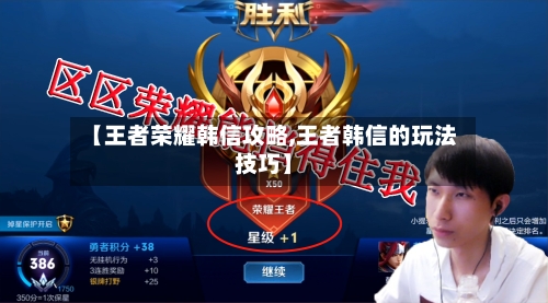 【王者荣耀韩信攻略,王者韩信的玩法技巧】-第2张图片
