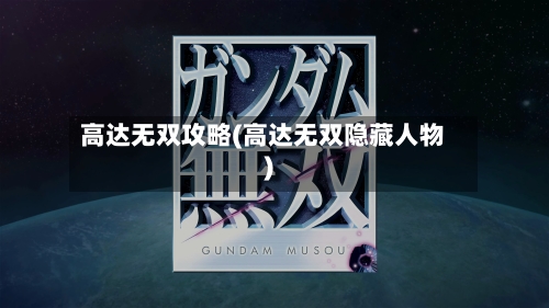 高达无双攻略(高达无双隐藏人物)-第1张图片