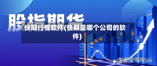 快期行情软件(快期是哪个公司的软件)-第1张图片
