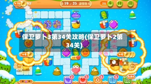 保卫萝卜3第34关攻略(保卫萝卜2第34关)-第1张图片