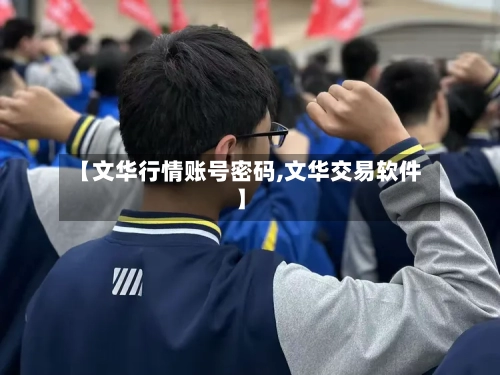 【文华行情账号密码,文华交易软件】-第1张图片