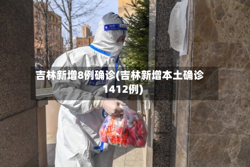吉林新增8例确诊(吉林新增本土确诊1412例)-第2张图片