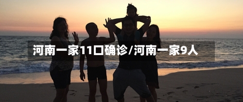 河南一家11口确诊/河南一家9人-第1张图片