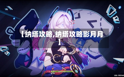 【纳塔攻略,纳塔攻略影月月】-第1张图片