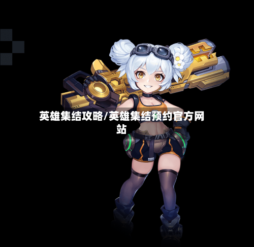 英雄集结攻略/英雄集结预约官方网站