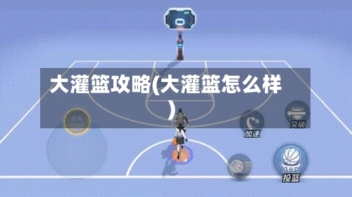 大灌篮攻略(大灌篮怎么样)