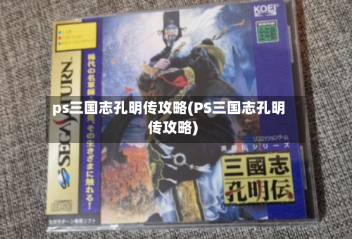 ps三国志孔明传攻略(PS三国志孔明传攻略)-第1张图片