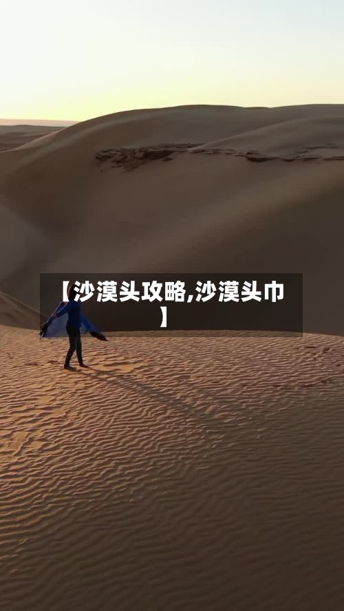 【沙漠头攻略,沙漠头巾】-第2张图片