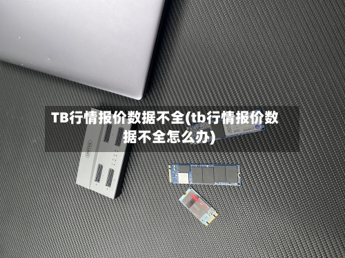 TB行情报价数据不全(tb行情报价数据不全怎么办)-第1张图片