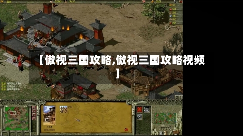 【傲视三国攻略,傲视三国攻略视频】-第1张图片