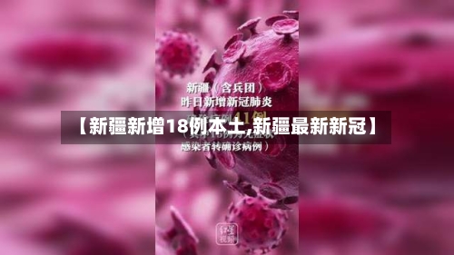 【新疆新增18例本土,新疆最新新冠】-第1张图片