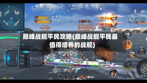 巅峰战舰平民攻略(巅峰战舰平民最值得培养的战舰)-第2张图片