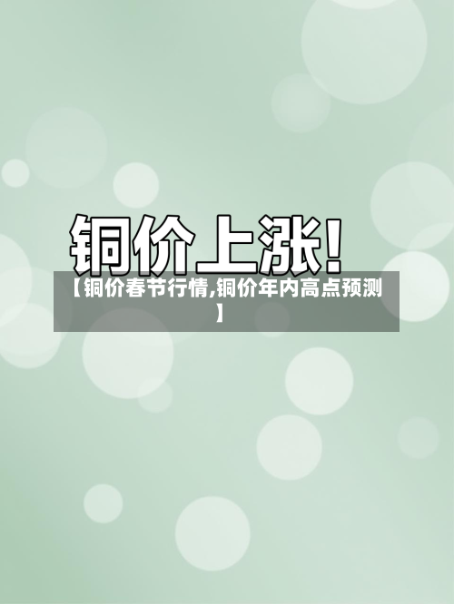 【铜价春节行情,铜价年内高点预测】-第1张图片