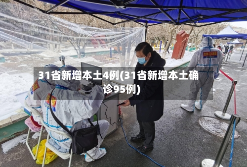 31省新增本土4例(31省新增本土确诊95例)-第1张图片