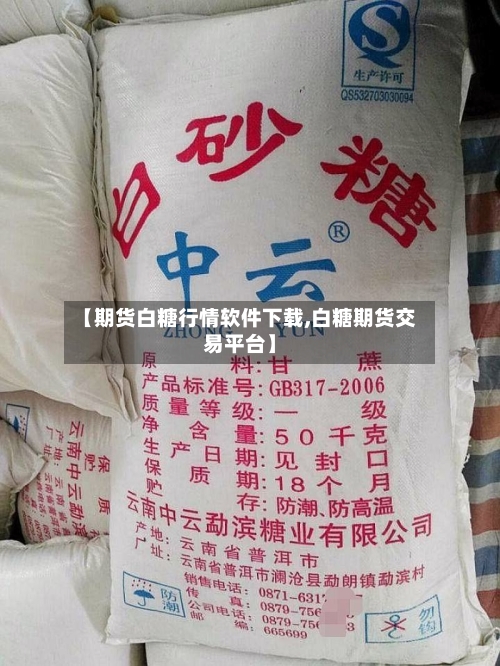 【期货白糖行情软件下载,白糖期货交易平台】-第1张图片