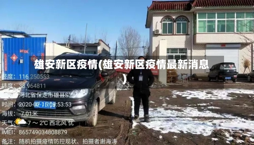 雄安新区疫情(雄安新区疫情最新消息)-第1张图片