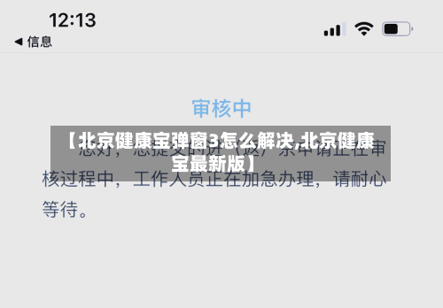 【北京健康宝弹窗3怎么解决,北京健康宝最新版】-第1张图片