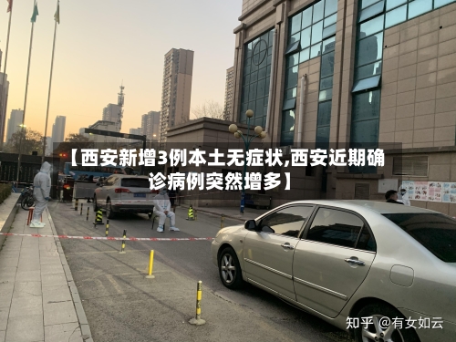 【西安新增3例本土无症状,西安近期确诊病例突然增多】-第1张图片
