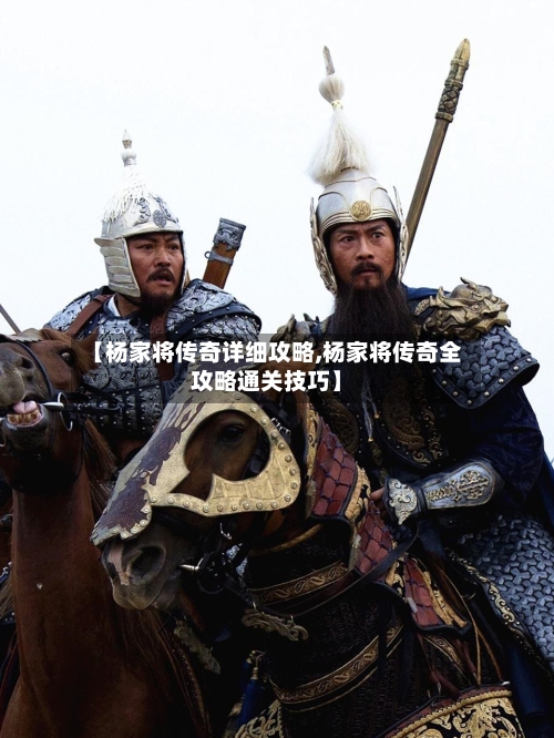 【杨家将传奇详细攻略,杨家将传奇全攻略通关技巧】-第2张图片