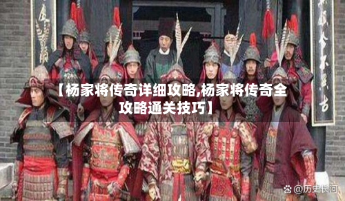 【杨家将传奇详细攻略,杨家将传奇全攻略通关技巧】