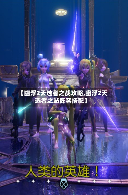 【幽浮2天选者之战攻略,幽浮2天选者之站阵容搭配】-第2张图片