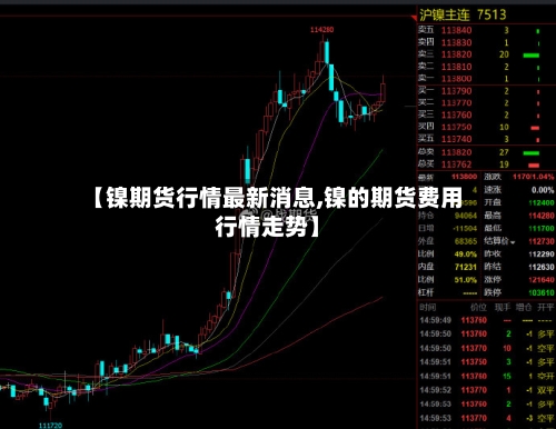 【镍期货行情最新消息,镍的期货费用行情走势】-第1张图片
