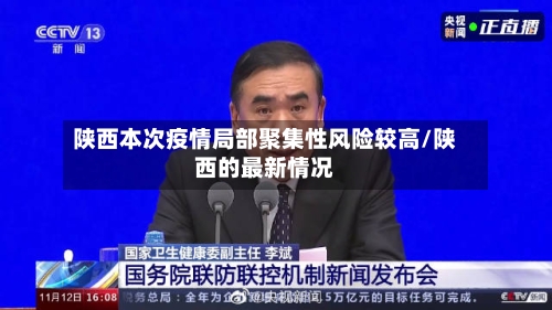 陕西本次疫情局部聚集性风险较高/陕西的最新情况-第2张图片