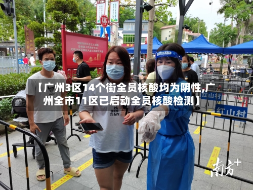 【广州3区14个街全员核酸均为阴性,广州全市11区已启动全员核酸检测】-第1张图片