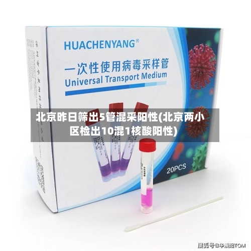 北京昨日筛出5管混采阳性(北京两小区检出10混1核酸阳性)-第1张图片