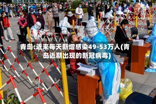 青岛:近来每天新增感染49-53万人(青岛近期出现的新冠病毒)-第3张图片